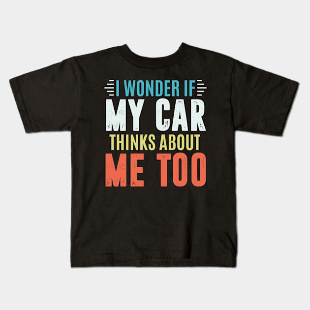 I wonder if my car thinks about me too - car lover Kids T-Shirt by MerchByThisGuy